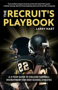 The Recruit's Playbook: A 4-Year Guide to College Football Recruitment for High School Athletes (Guide to Winning a Football Scholarship)/Larry Hart