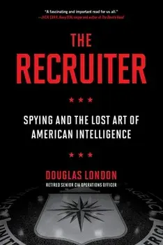 The Recruiter: Spying and the Lost Art of American Intelligence, Paperback/Douglas London