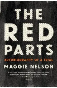 The Red Parts: Autobiography of a Trial - Maggie Nelson