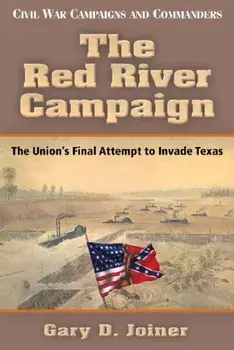 The Red River Campaign. The Union's Final Attempt to Invade Texas, Paperback/Gary D. Joiner