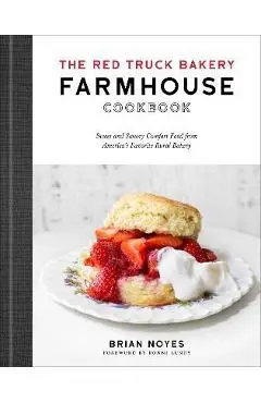 The Red Truck Bakery Farmhouse Cookbook: Sweet and Savory Comfort Food from America's Favorite Rural Bakery - Brian Noyes