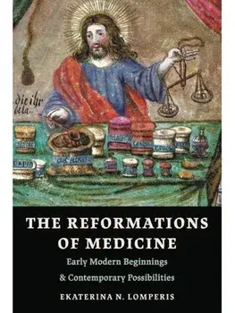 The Reformations of Medicine. Early Modern Beginnings and Contemporary Possibilities, Paperback/Ekaterina N. Lomperis