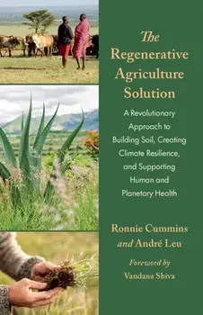 The Regenerative Agriculture Solution. A Revolutionary Approach to Building Soil, Creating Climate Resilience, and Supporting Human and Planetary Health, Paperback/Ronnie Cummins