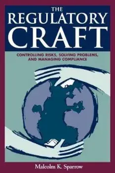 The Regulatory Craft: Controlling Risks, Solving Problems, and Managing Compliance, Paperback/Malcolm K. Sparrow