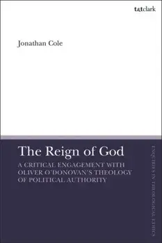 The Reign of God. A Critical Engagement with Oliver O'Donovan's Theology of Political Authority, Hardback/***