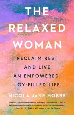 The Relaxed Woman: Reclaim Rest and Live an Empowered, Joy-Filled Life - Nicola Jane Hobbs