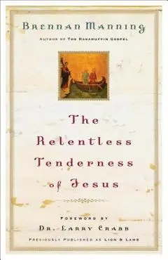 The Relentless Tenderness of Jesus - Brennan Manning