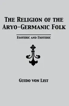 The Religion of the Aryo-Germanic Folk: Esoteric and Exoteric, Paperback/Guido Von List