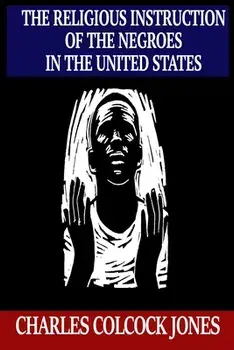 The Religious Instruction of the Negroes in the United States, Paperback/Charles Colcock Jones