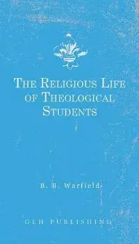 The Religious Life of Theological Students, Paperback/Benjamin B. Warfield