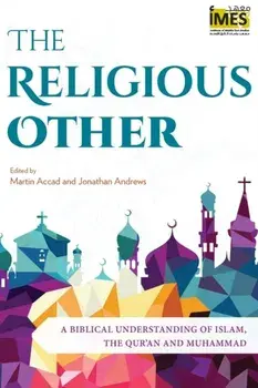The Religious Other: A Biblical Understanding of Islam, the Qur'an and Muhammad, Paperback/Martin Accad