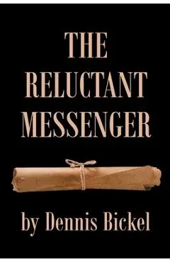 The Reluctant Messenger - Dennis Bickel