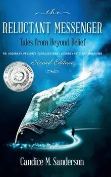 The Reluctant Messenger-Tales from Beyond Belief: An ordinary person's extraordinary journey into the unknown, Hardcover/Candice M. Sanderson