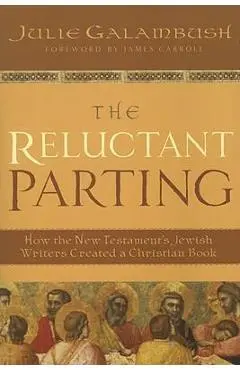 The Reluctant Parting: How the New Testament's Jewish Writers Created a Christian Book - Julie Galambush