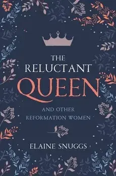 The Reluctant Queen. and Other Reformation Women, Paperback/Elaine Snuggs