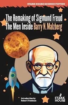 The Remaking of Sigmund Freud / The Men Inside - Barry N. Malzberg