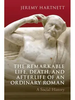 The Remarkable Life, Death, and Afterlife of an Ordinary Roman. A Social History, Paperback/***