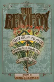 The Remedy: Queer and Trans Voices on Health and Health Care, Paperback/Zena Sharman