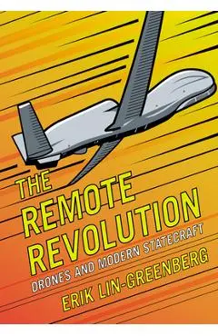 The Remote Revolution: Drones and Modern Statecraft - Erik Lin-greenberg