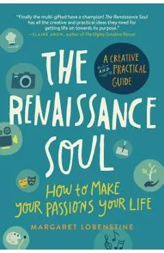 The Renaissance Soul: How to Make Your Passions Your Life--A Creative and Practical Guide - Margaret Lobenstine