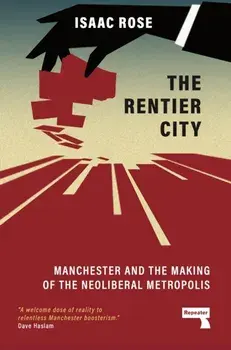 The Rentier City. Making Modern Manchester, Paperback/Isaac Rose