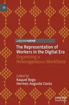 The Representation of Workers in the Digital Era. Organizing a Heterogeneous Workforce, 1st ed. 2022, Hardback/***