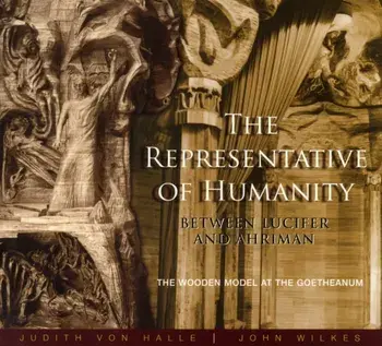 The Representative of Humanity. Between Lucifer and Ahriman - The Wooden Model at the Goetheanum, Paperback/John Wilkes