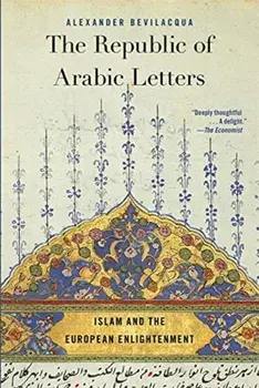 The Republic of Arabic Letters: Islam and the European Enlightenment, Paperback/Alexander Bevilacqua