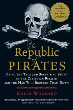 The Republic of Pirates: Being the True and Surprising Story of the Caribbean Pirates and the Man Who Brought Them Down, Paperback/Colin Woodard