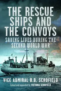 The Rescue Ships and The Convoys. Saving Lives During The Second World War, Hardback/B B Schofield