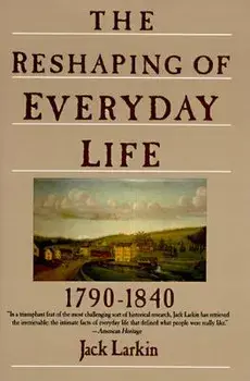 The Reshaping of Everyday Life: 1790-1840, Paperback/Jack Larkin