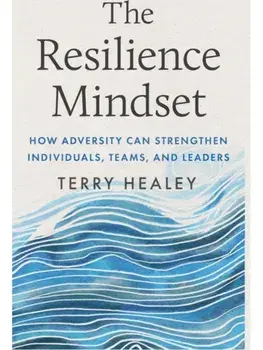 The Resilience Mindset. How Adversity Can Strengthen Individuals, Teams, and Leaders, No Edition, Hardback/Terry Healey