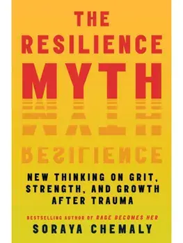 The Resilience Myth. New Thinking on Grit, Strength, and Growth After Trauma, Paperback/Soraya Chemaly