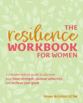 The Resilience Workbook For Women. A Transformative Guide to Discover Your Inner Strength, Conquer Adversity, and Achieve Your Goals, Paperback/Hope Kelaher
