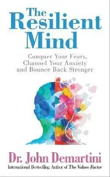 The Resilient Mind. Conquer Your Fears, Channel Your Anxiety and Bounce Back Stronger, Paperback/Dr. John Demartini