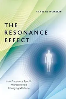 The Resonance Effect: How Frequency Specific Microcurrent Is Changing Medicine, Paperback/Carolyn R. McMakin