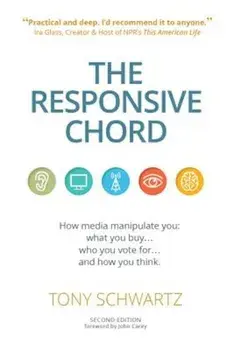 The Responsive Chord: How Media Manipulate You: What You Buy . . .Who You Vote for . . .and How You Think., Paperback/Tony Schwartz