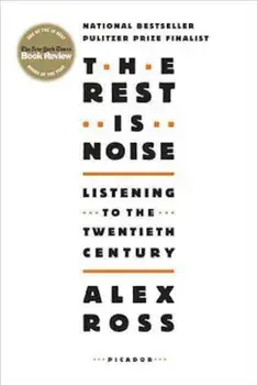 The Rest Is Noise: Listening to the Twentieth Century, Paperback/Alex Ross