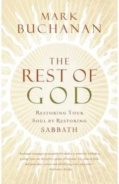 The Rest of God: Restoring Your Soul by Restoring Sabbath - Mark Buchanan