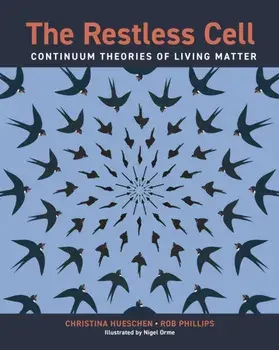 The Restless Cell. Continuum Theories of Living Matter, Hardback/Rob Phillips