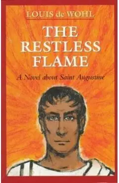 The Restless Flame - Louis De Wohl