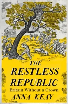 The Restless Republic. Britain without a Crown, Hardback/Anna Keay