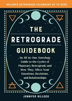 The Retrograde Guidebook. An All-in-One Astrology Guide to the Cycles of Planetary Retrograde and How They Affect Your Emotions, Decisions, and Relationships, Paperback/Jennifer Billock