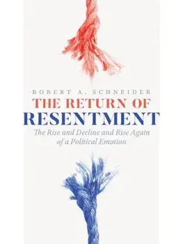 The Return of Resentment. The Rise and Decline and Rise Again of a Political Emotion, Paperback/Robert A. Schneider