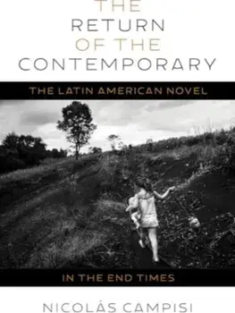 The Return of the Contemporary. The Latin American Novel in the End Times, Hardback/Ncolas Campisi