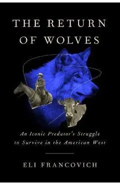 The Return of Wolves: An Iconic Predator's Struggle to Survive in the American West - Eli Francovich
