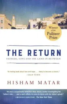 The Return (Pulitzer Prize Winner): Fathers, Sons and the Land in Between, Paperback/Hisham Matar