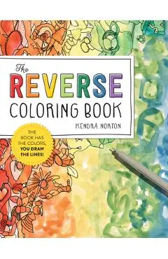 The Reverse Coloring Book(r): The Book Has the Colors, You Draw the Lines! - Kendra Norton