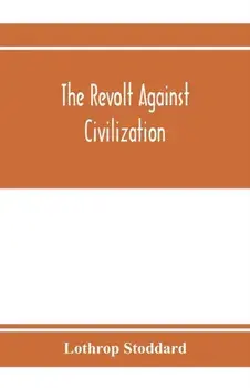 The revolt against civilization; the menace of the under man, Paperback/Lothrop Stoddard