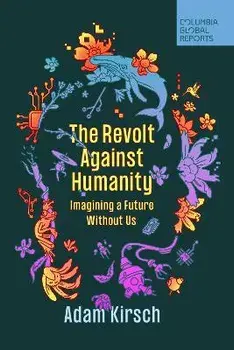 The Revolt Against Humanity: Imagining a Future Without Us, Paperback/Adam Kirsch